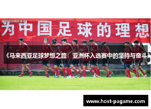 《马来西亚足球梦想之路：亚洲杯入选赛中的坚持与奋斗》