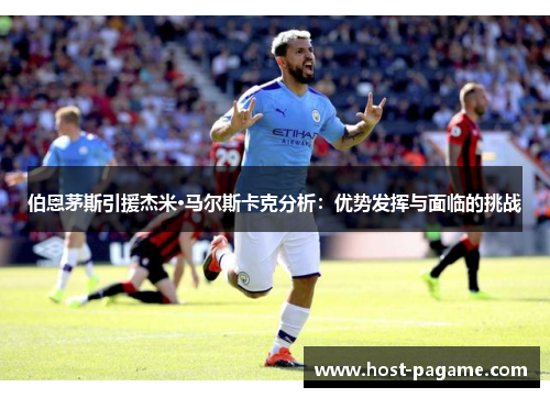 伯恩茅斯引援杰米·马尔斯卡克分析：优势发挥与面临的挑战
