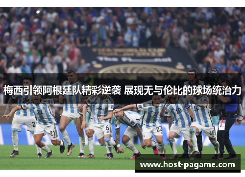 梅西引领阿根廷队精彩逆袭 展现无与伦比的球场统治力