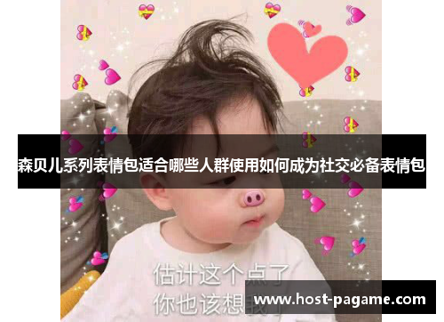森贝儿系列表情包适合哪些人群使用如何成为社交必备表情包