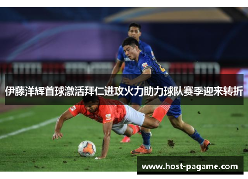 伊藤洋辉首球激活拜仁进攻火力助力球队赛季迎来转折