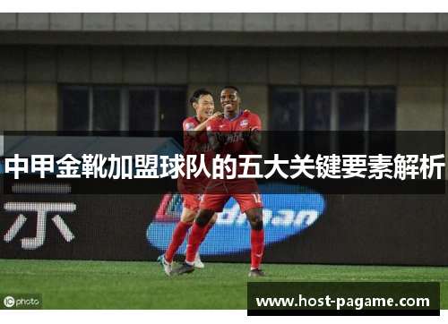 中甲金靴加盟球队的五大关键要素解析