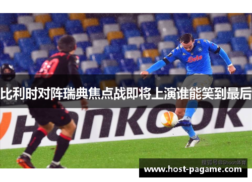 比利时对阵瑞典焦点战即将上演谁能笑到最后
