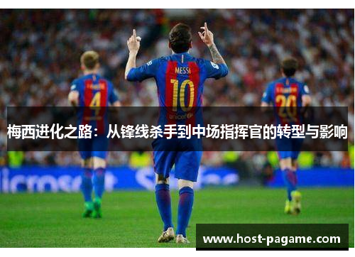 梅西进化之路：从锋线杀手到中场指挥官的转型与影响