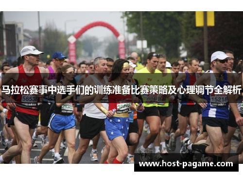 马拉松赛事中选手们的训练准备比赛策略及心理调节全解析