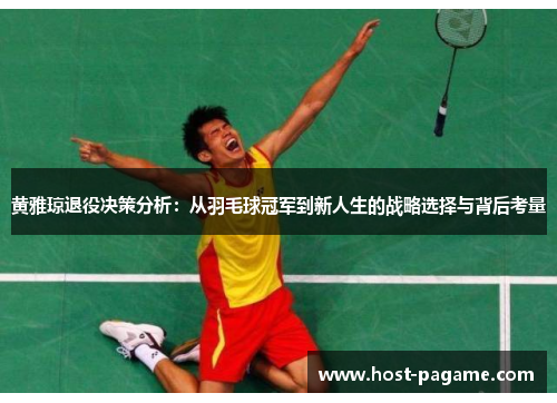 黄雅琼退役决策分析：从羽毛球冠军到新人生的战略选择与背后考量