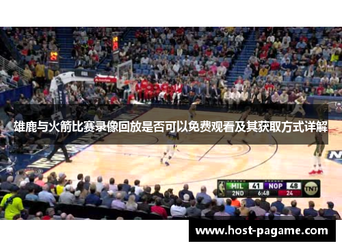 雄鹿与火箭比赛录像回放是否可以免费观看及其获取方式详解