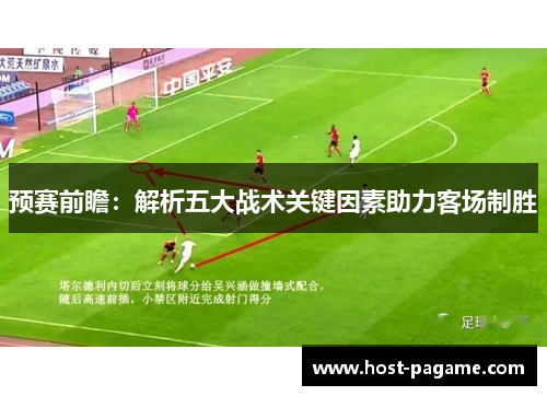 预赛前瞻：解析五大战术关键因素助力客场制胜