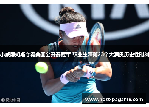 小威廉姆斯夺得美国公开赛冠军 职业生涯第23个大满贯历史性时刻