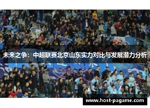 未来之争：中超联赛北京山东实力对比与发展潜力分析