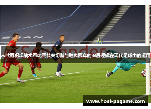 从欧冠犯规战术看比赛节奏切断与胜负博弈的深层逻辑在现代足球中的运用