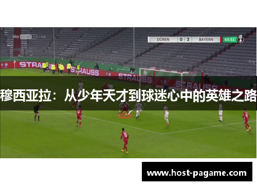 穆西亚拉:从少年天才到球迷心中的英雄之路 穆西亚拉:从少年天才到球迷心中的英雄之路