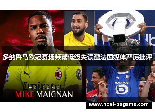 多纳鲁马欧冠赛场频繁低级失误遭法国媒体严厉批评 多纳鲁马欧冠赛场频繁低级失误遭法国媒体严厉批评