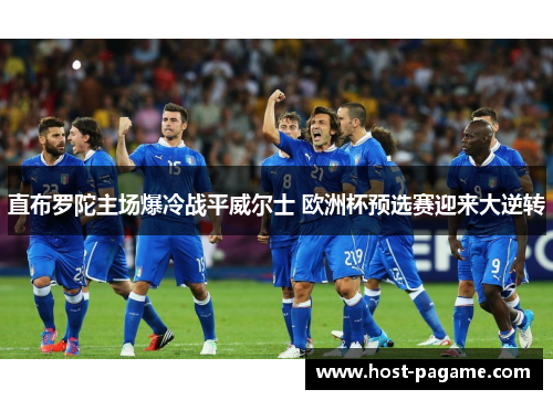 直布罗陀主场爆冷战平威尔士 欧洲杯预选赛迎来大逆转