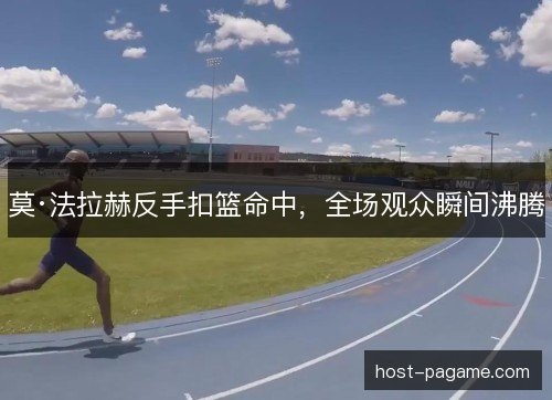莫·法拉赫反手扣篮命中，全场观众瞬间沸腾