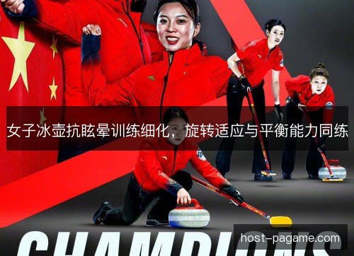 女子冰壶抗眩晕训练细化，旋转适应与平衡能力同练